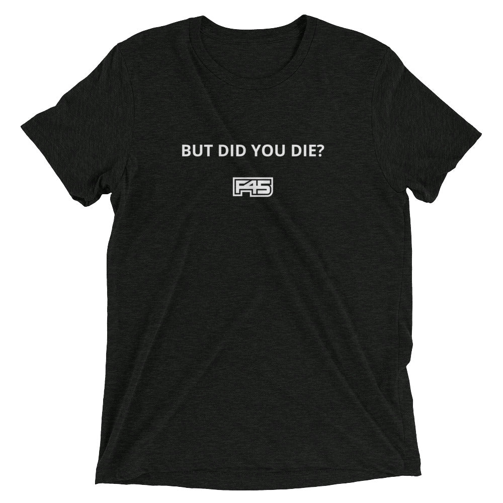 BUT DID YOU DIE? - Short Sleeve Tee (Unisex)