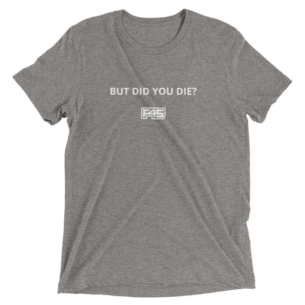 BUT DID YOU DIE? - Short Sleeve Tee (Unisex)