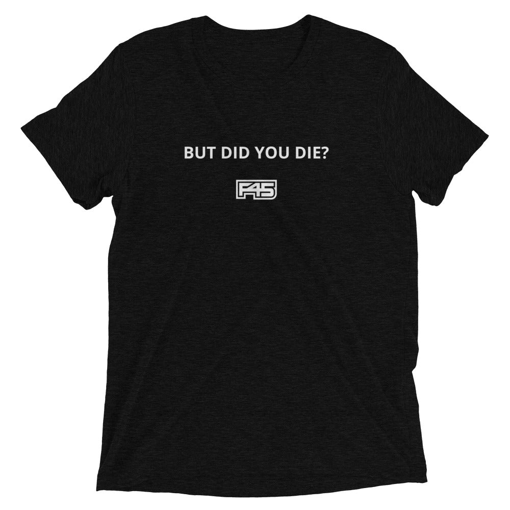 BUT DID YOU DIE? - Short Sleeve Tee (Unisex)