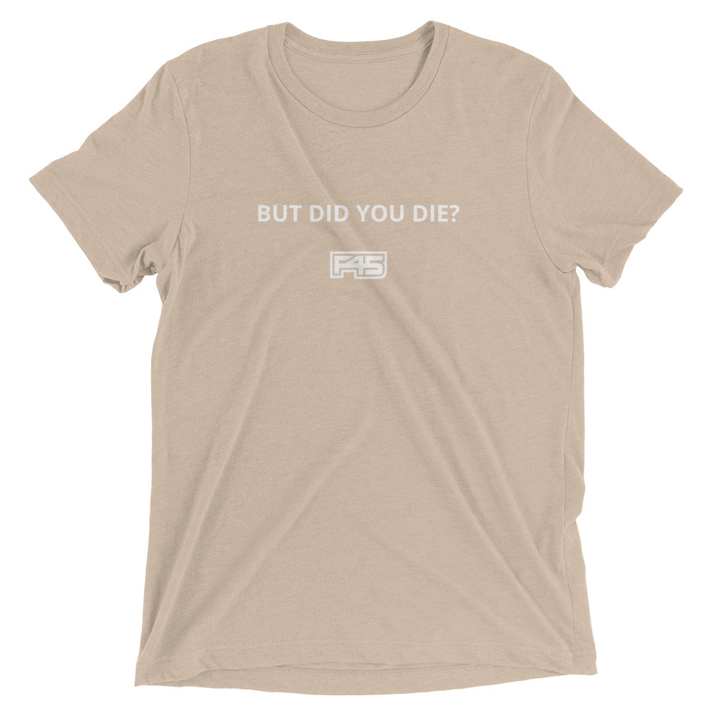 BUT DID YOU DIE? - Short Sleeve Tee (Unisex)